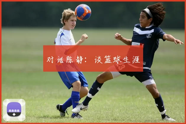 对话陈静：谈篮球生涯