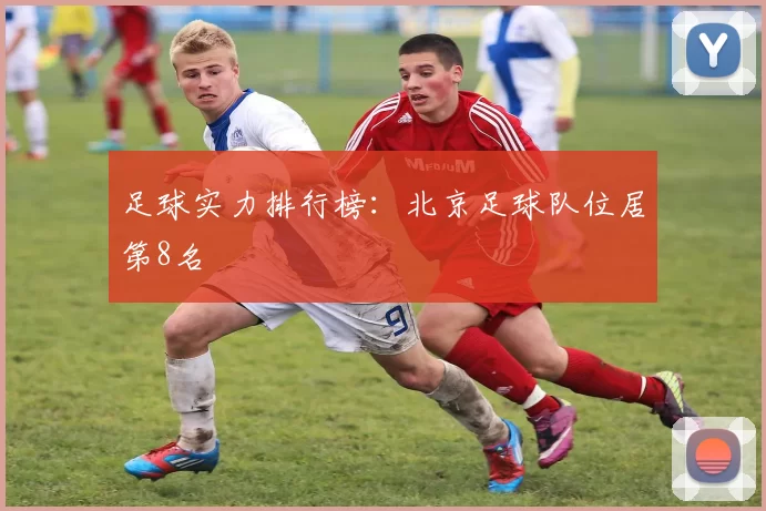 足球实力排行榜：北京足球队位居第8名